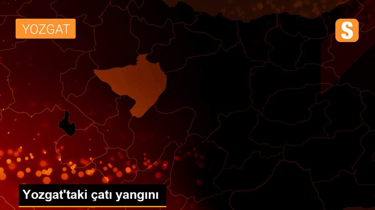 Yozgat\'taki çatı yangını