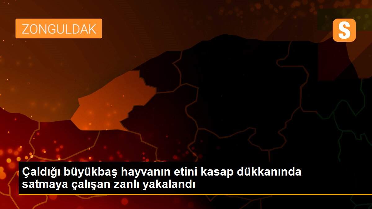 Çaldığı büyükbaş hayvanın etini kasap dükkanında satmaya çalışan zanlı yakalandı