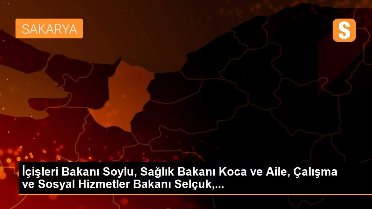 İçişleri Bakanı Soylu, Sağlık Bakanı Koca ve Aile, Çalışma ve Sosyal Hizmetler Bakanı Selçuk,...