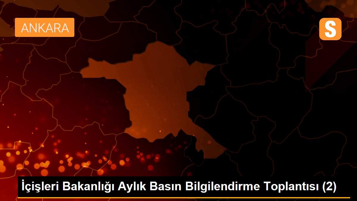 İçişleri Bakanlığı Aylık Basın Bilgilendirme Toplantısı (2)