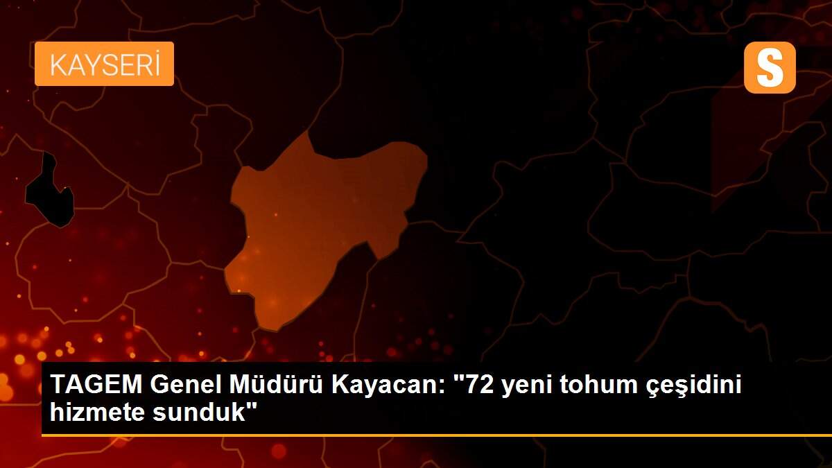 TAGEM Genel Müdürü Kayacan: "72 yeni tohum çeşidini hizmete sunduk"