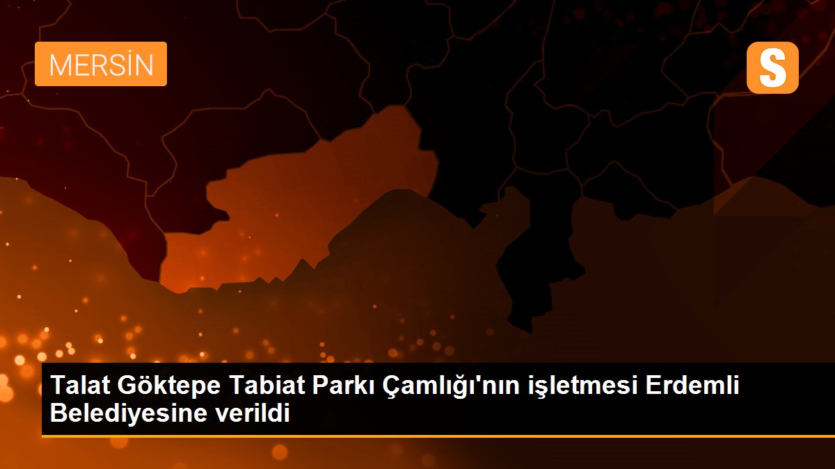 Son dakika haberleri! Talat Göktepe Tabiat Parkı Çamlığı\'nın işletmesi Erdemli Belediyesine verildi