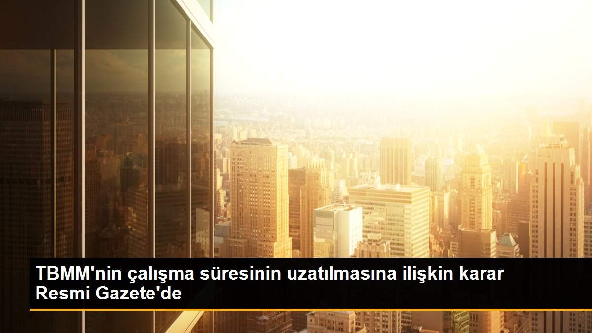 Son dakika haberi... TBMM\'nin çalışma süresinin uzatılmasına ilişkin karar Resmi Gazete\'de