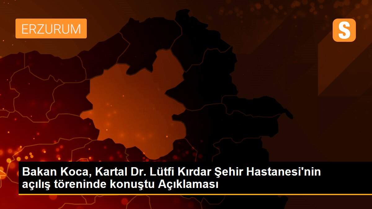 Bakan Koca, Kartal Dr. Lütfi Kırdar Şehir Hastanesi\'nin açılış töreninde konuştu Açıklaması