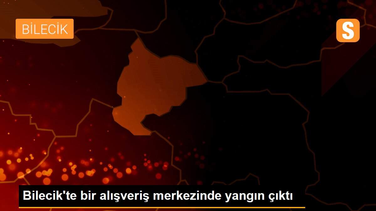 Bilecik\'te bir alışveriş merkezinde yangın çıktı