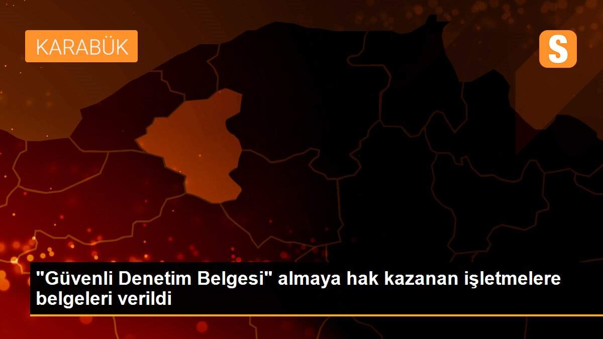 "Güvenli Denetim Belgesi" almaya hak kazanan işletmelere belgeleri verildi