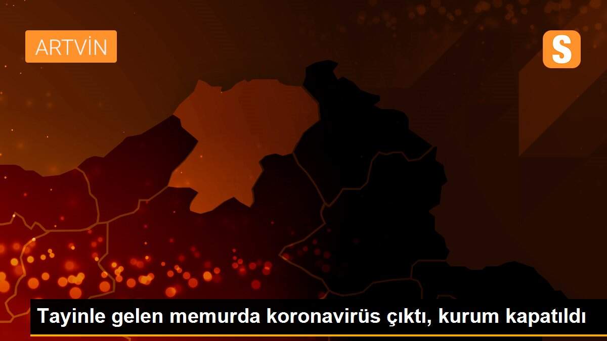 Son dakika haberi... Tayinle gelen memurda koronavirüs çıktı, kurum kapatıldı