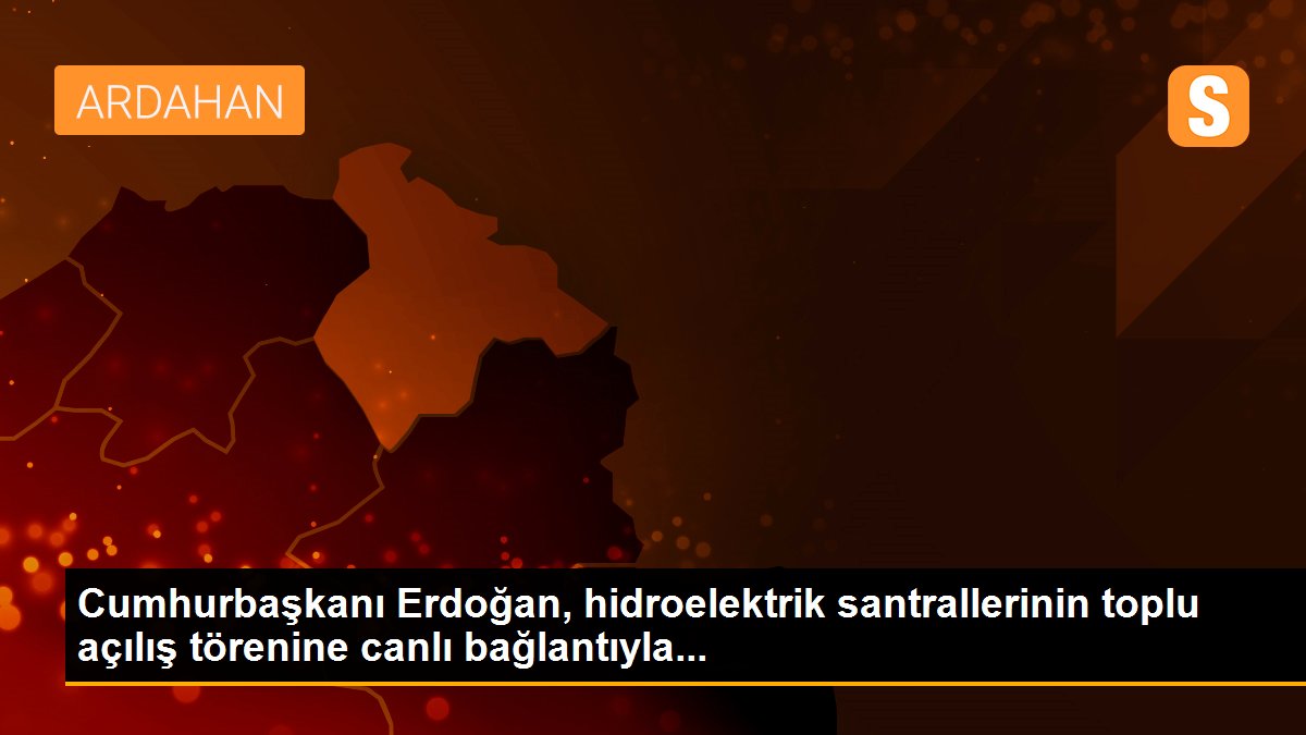 Cumhurbaşkanı Erdoğan, hidroelektrik santrallerinin toplu açılış törenine canlı bağlantıyla...