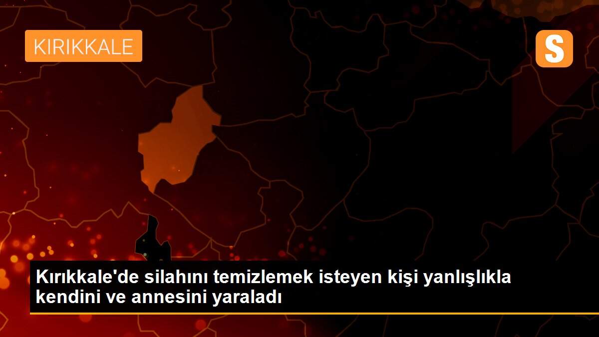 Kırıkkale\'de silahını temizlemek isteyen kişi yanlışlıkla kendini ve annesini yaraladı