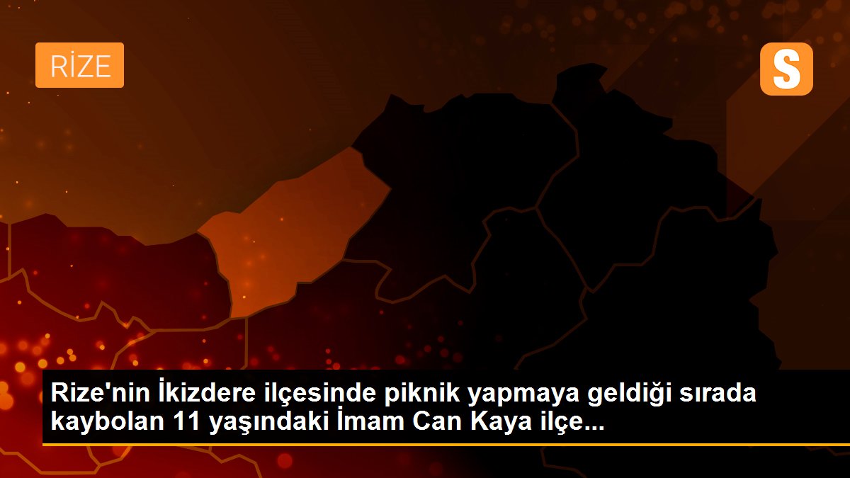 Rize\'nin İkizdere ilçesinde piknik yapmaya geldiği sırada kaybolan 11 yaşındaki İmam Can Kaya ilçe...