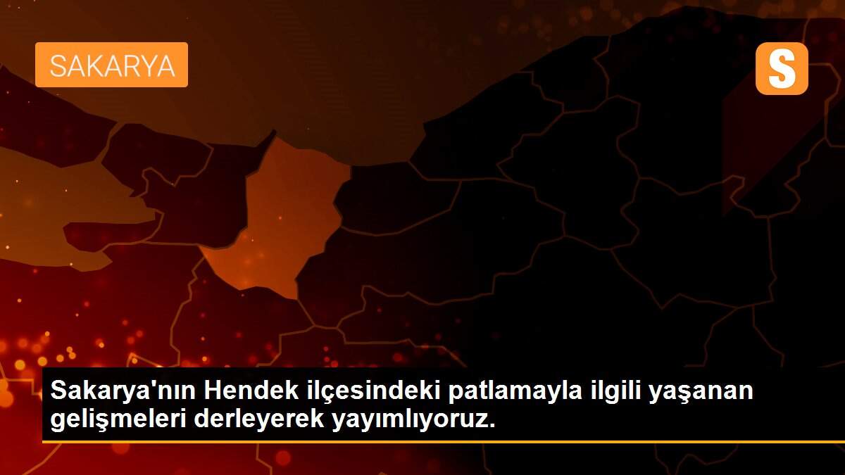Son dakika haberi | Sakarya\'nın Hendek ilçesindeki patlamayla ilgili yaşanan gelişmeleri derleyerek yayımlıyoruz.