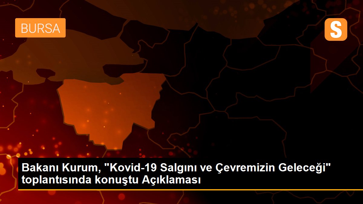 Son dakika haber! Bakanı Kurum, "Kovid-19 Salgını ve Çevremizin Geleceği" toplantısında konuştu Açıklaması