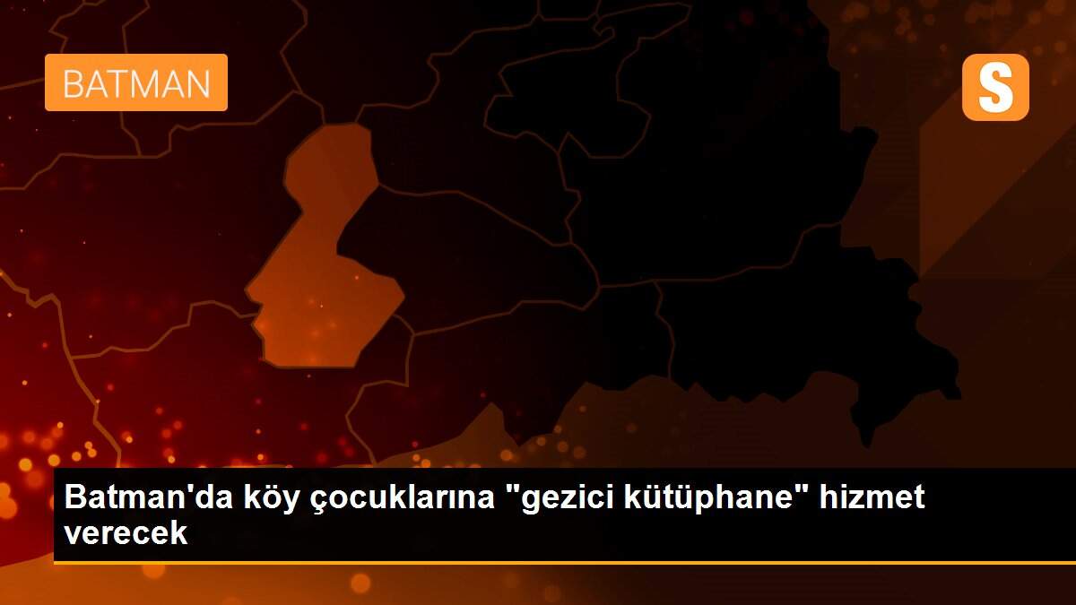 Son dakika haberi! Batman\'da köy çocuklarına "gezici kütüphane" hizmet verecek