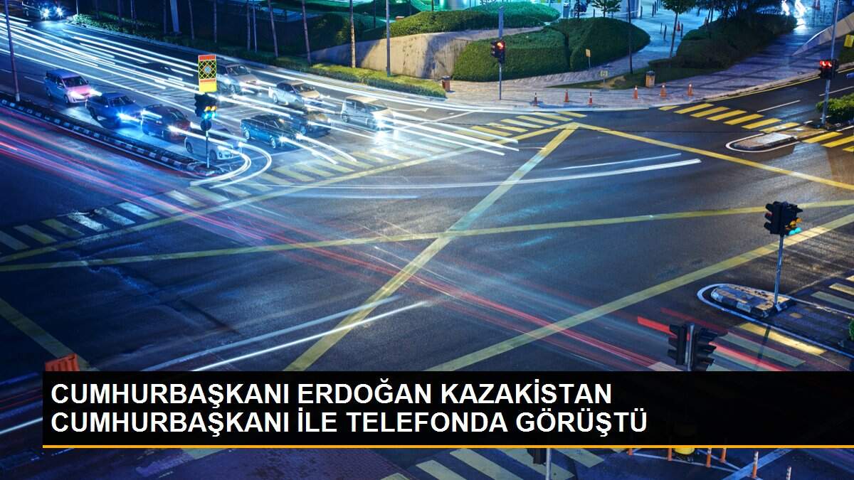 CUMHURBAŞKANI ERDOĞAN KAZAKİSTAN CUMHURBAŞKANI İLE TELEFONDA GÖRÜŞTÜ