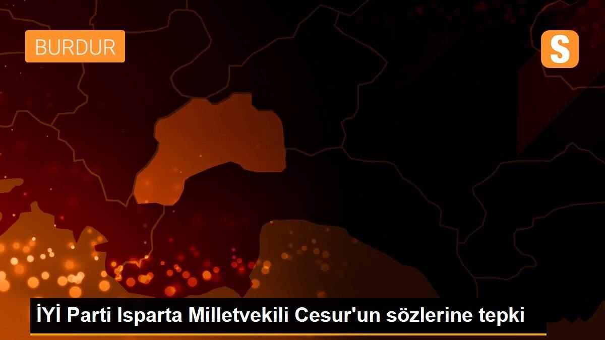 İYİ Parti Isparta Milletvekili Cesur\'un sözlerine tepki