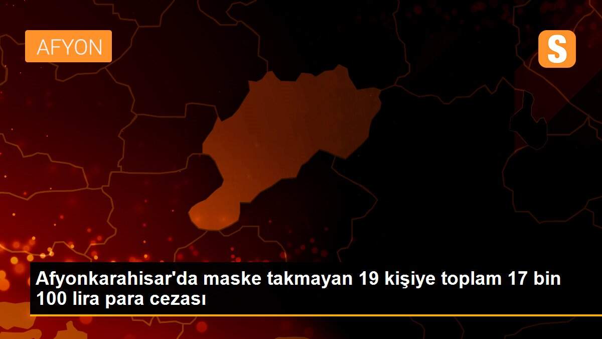 Afyonkarahisar\'da maske takmayan 19 kişiye toplam 17 bin 100 lira para cezası