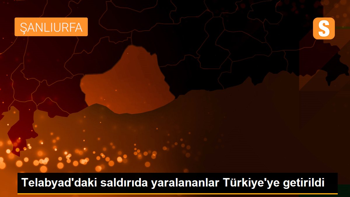 Telabyad\'daki saldırıda yaralananlar Türkiye\'ye getirildi