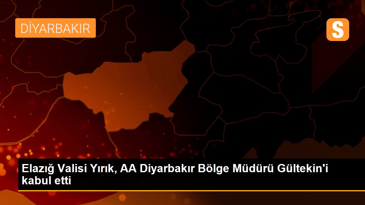 Elazığ Valisi Yırık, AA Diyarbakır Bölge Müdürü Gültekin\'i kabul etti