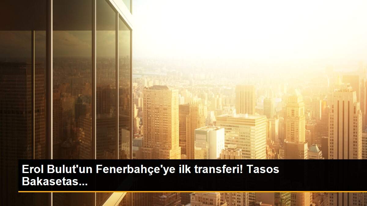 Erol Bulut\'un Fenerbahçe\'ye ilk transferi! Tasos Bakasetas...