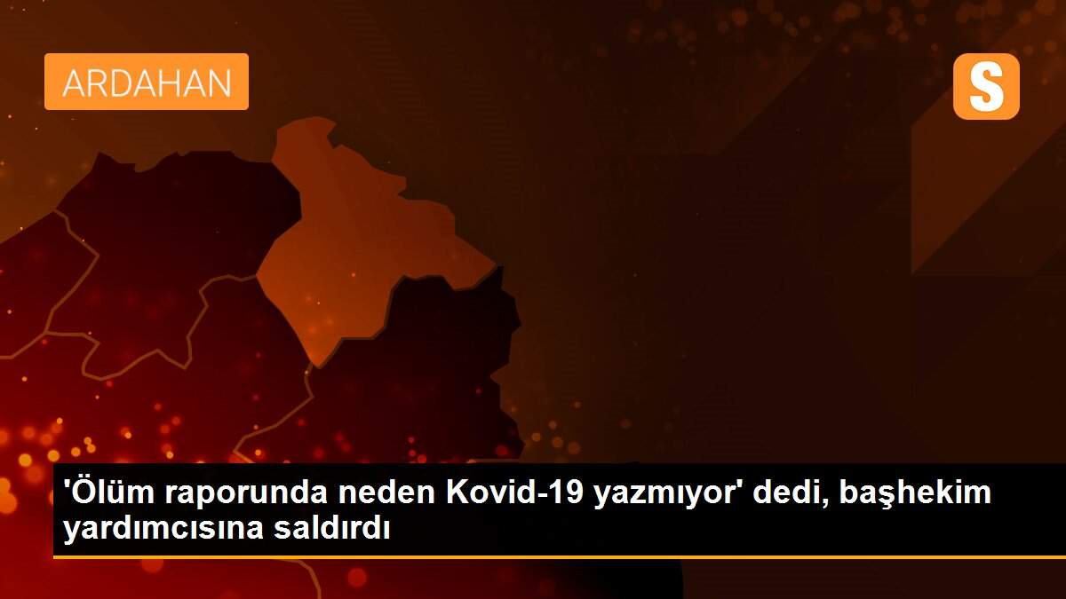 \'Ölüm raporunda neden Kovid-19 yazmıyor\' dedi, başhekim yardımcısına saldırdı