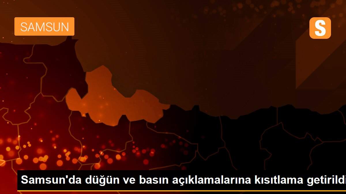 Son dakika haberi: Samsun\'da düğün ve basın açıklamalarına kısıtlama getirildi