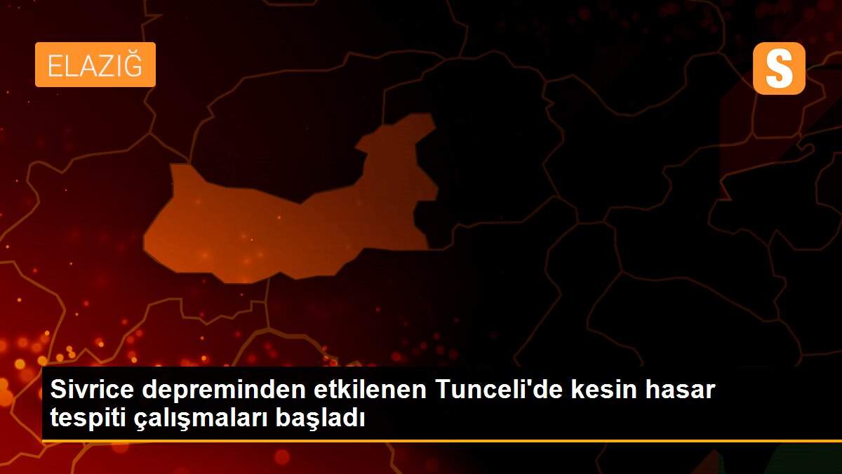Sivrice depreminden etkilenen Tunceli\'de kesin hasar tespiti çalışmaları başladı