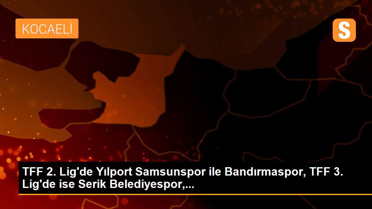 TFF 2. Lig\'de Yılport Samsunspor ile Bandırmaspor, TFF 3. Lig\'de ise Serik Belediyespor,...