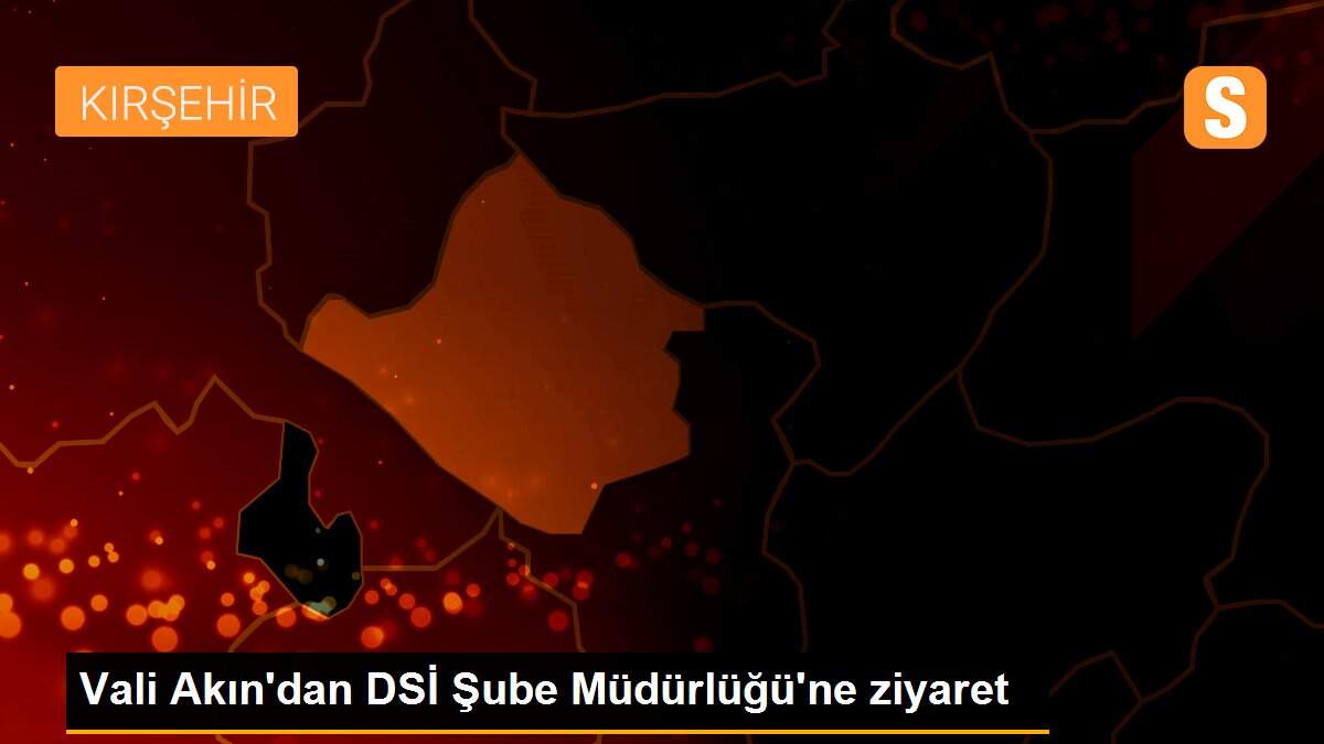 Vali Akın\'dan DSİ Şube Müdürlüğü\'ne ziyaret