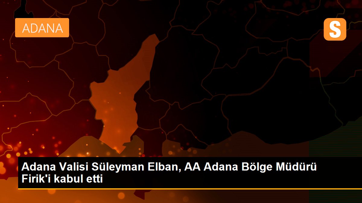 Adana Valisi Süleyman Elban, AA Adana Bölge Müdürü Firik\'i kabul etti