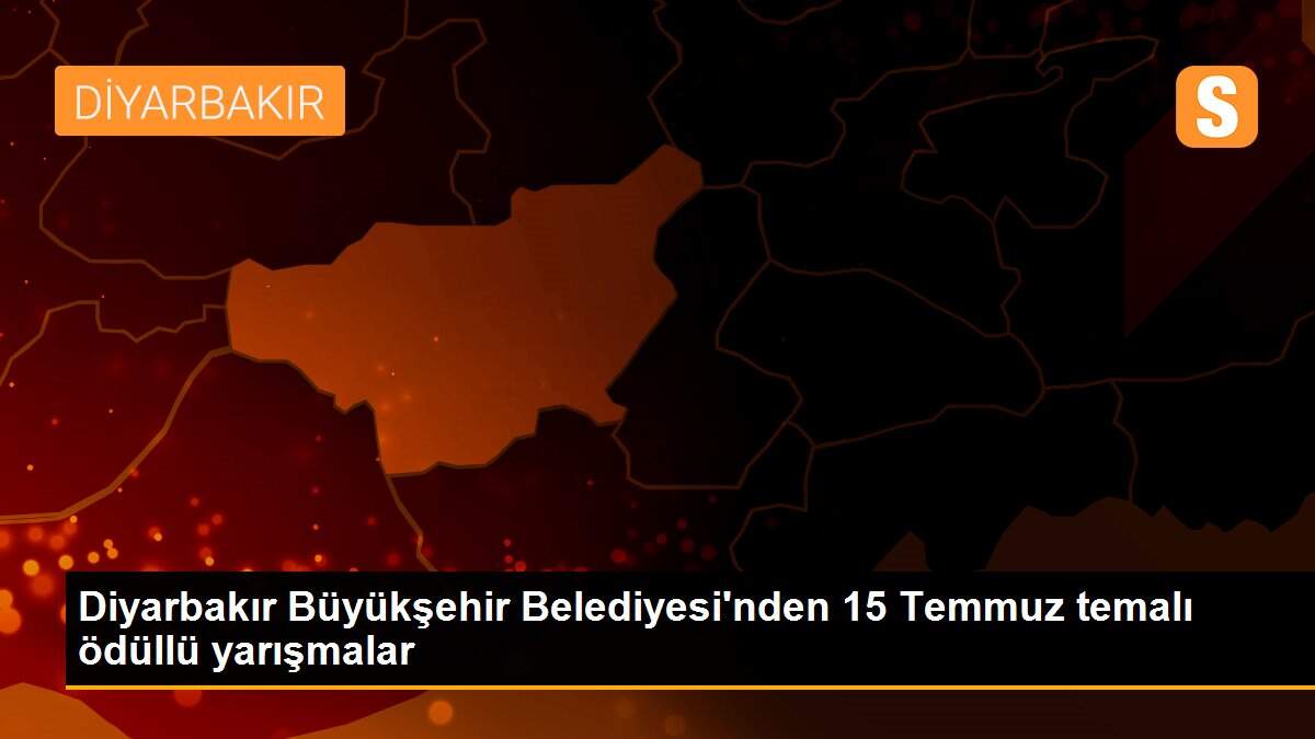 Diyarbakır Büyükşehir Belediyesi\'nden 15 Temmuz temalı ödüllü yarışmalar
