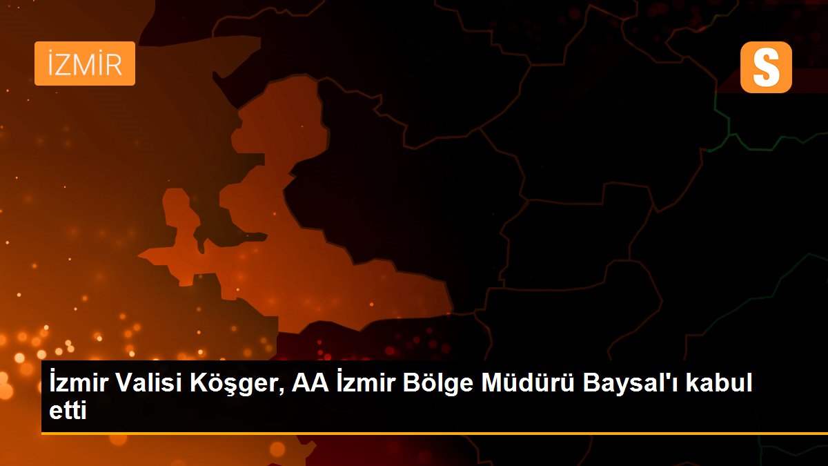 İzmir Valisi Köşger, AA İzmir Bölge Müdürü Baysal\'ı kabul etti