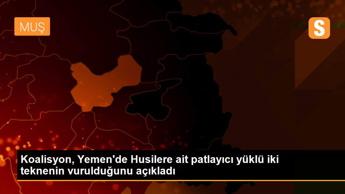 Koalisyon, Yemen\'de Husilere ait patlayıcı yüklü iki teknenin vurulduğunu açıkladı