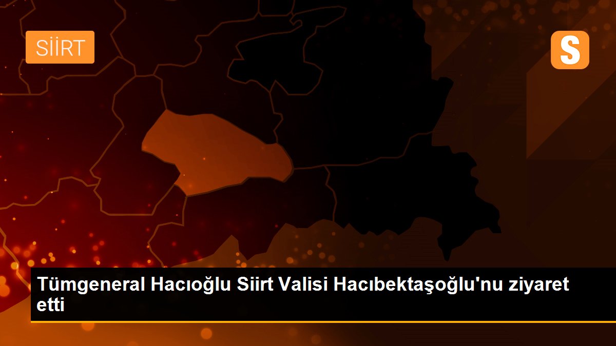 Tümgeneral Hacıoğlu Siirt Valisi Hacıbektaşoğlu\'nu ziyaret etti