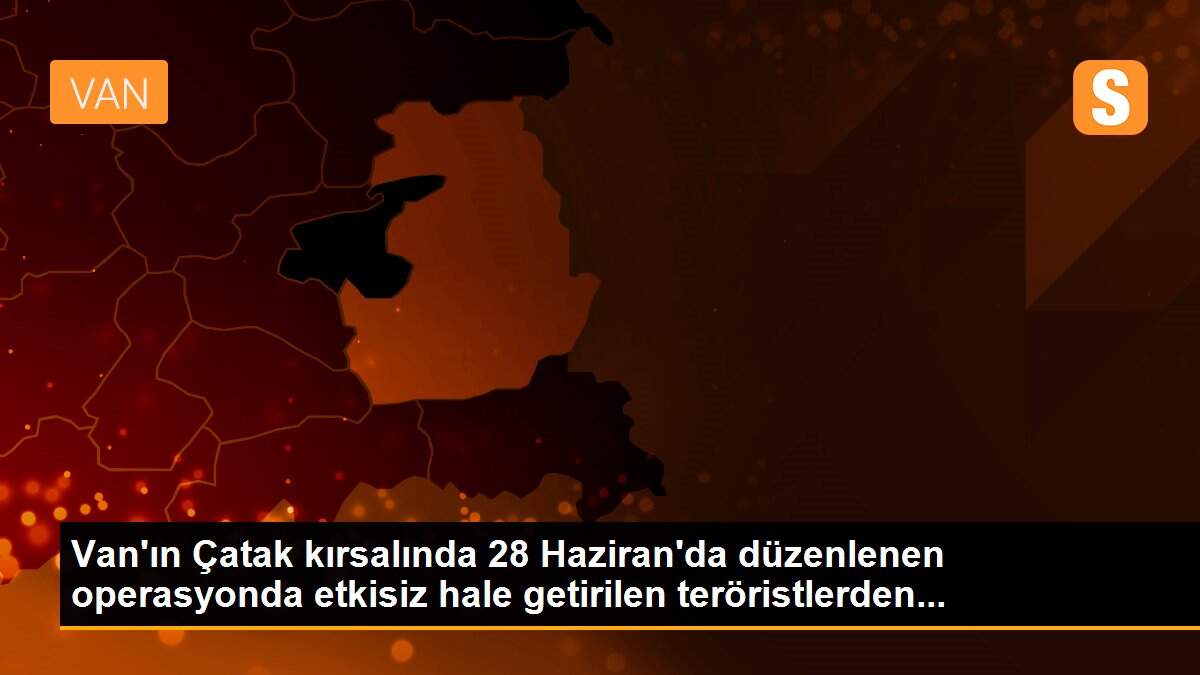 Van\'ın Çatak kırsalında 28 Haziran\'da düzenlenen operasyonda etkisiz hale getirilen teröristlerden...