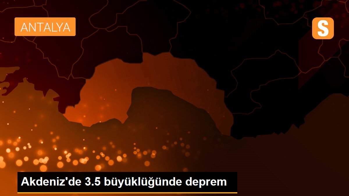Akdeniz\'de 3.5 büyüklüğünde deprem