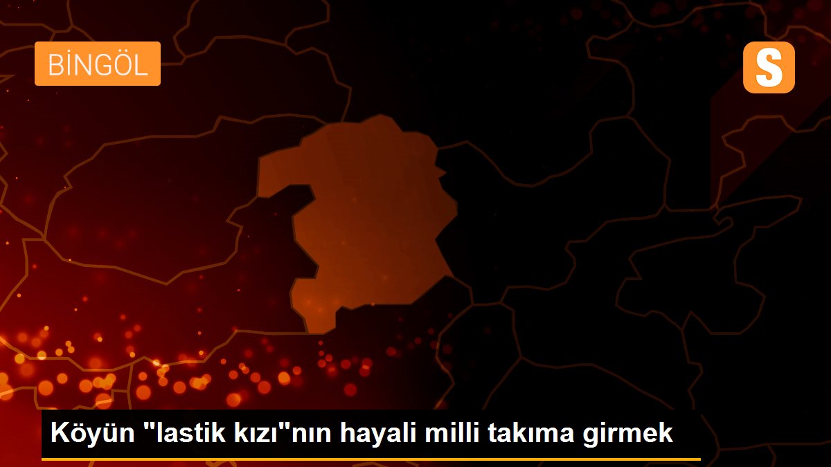 Köyün "lastik kızı"nın hayali milli takıma girmek