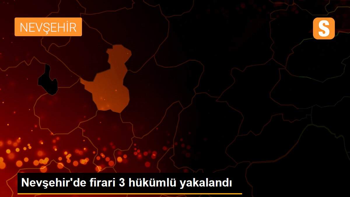 Nevşehir\'de firari 3 hükümlü yakalandı