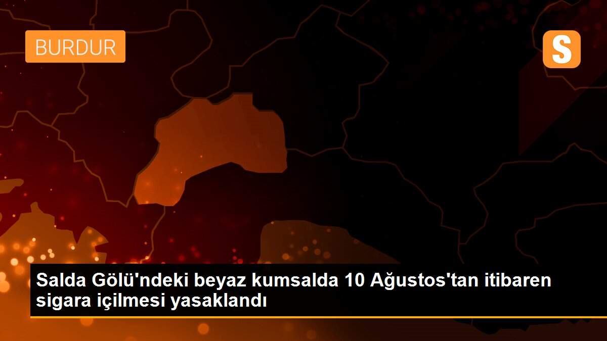 Salda Gölü\'ndeki beyaz kumsalda 10 Ağustos\'tan itibaren sigara içilmesi yasaklandı