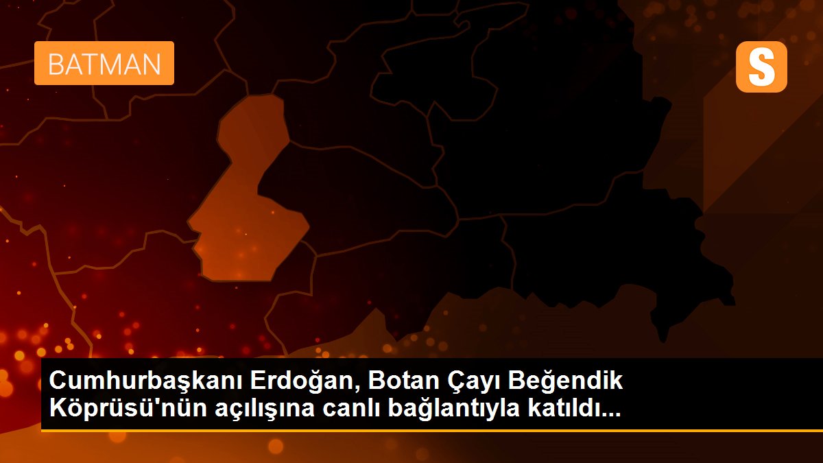 Cumhurbaşkanı Erdoğan, Botan Çayı Beğendik Köprüsü\'nün açılışına canlı bağlantıyla katıldı...