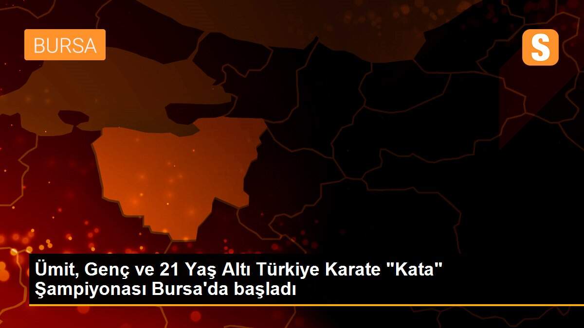Ümit, Genç ve 21 Yaş Altı Türkiye Karate "Kata" Şampiyonası Bursa\'da başladı