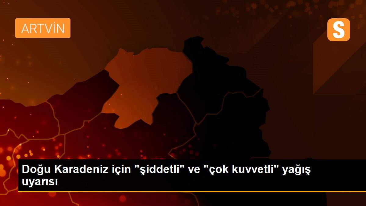 Son dakika haberleri... Doğu Karadeniz için "şiddetli" ve "çok kuvvetli" yağış uyarısı