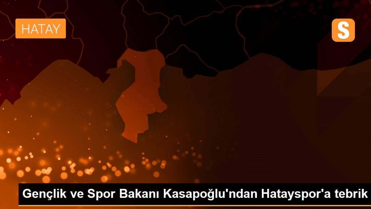 Gençlik ve Spor Bakanı Kasapoğlu\'ndan Hatayspor\'a tebrik