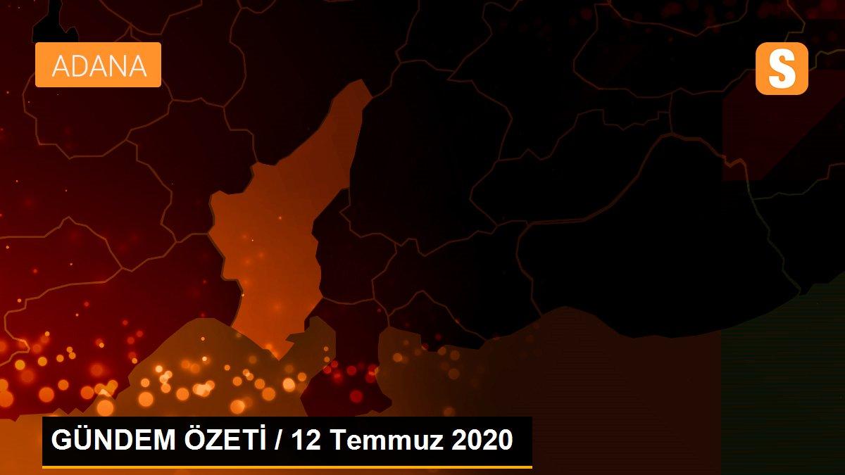 GÜNDEM ÖZETİ / 12 Temmuz 2020