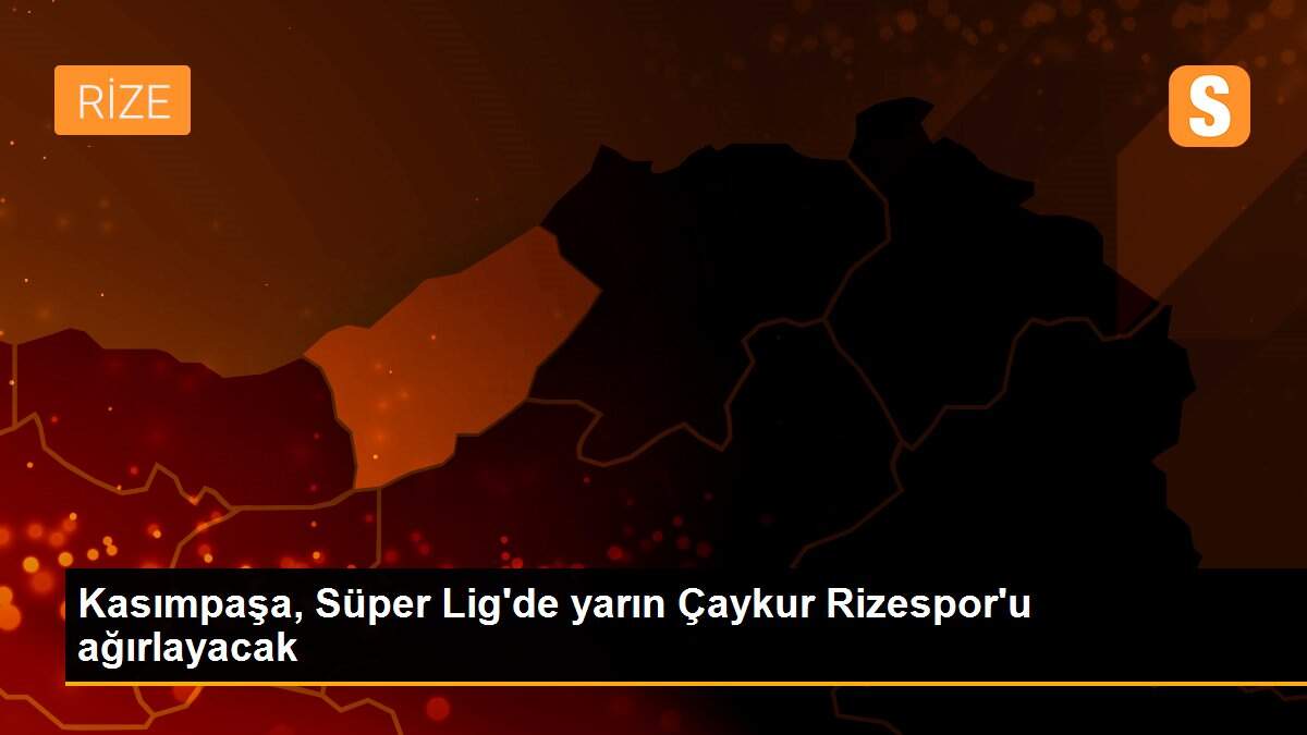 Kasımpaşa, Süper Lig\'de yarın Çaykur Rizespor\'u ağırlayacak