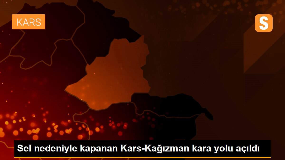 Sel nedeniyle kapanan Kars-Kağızman kara yolu açıldı