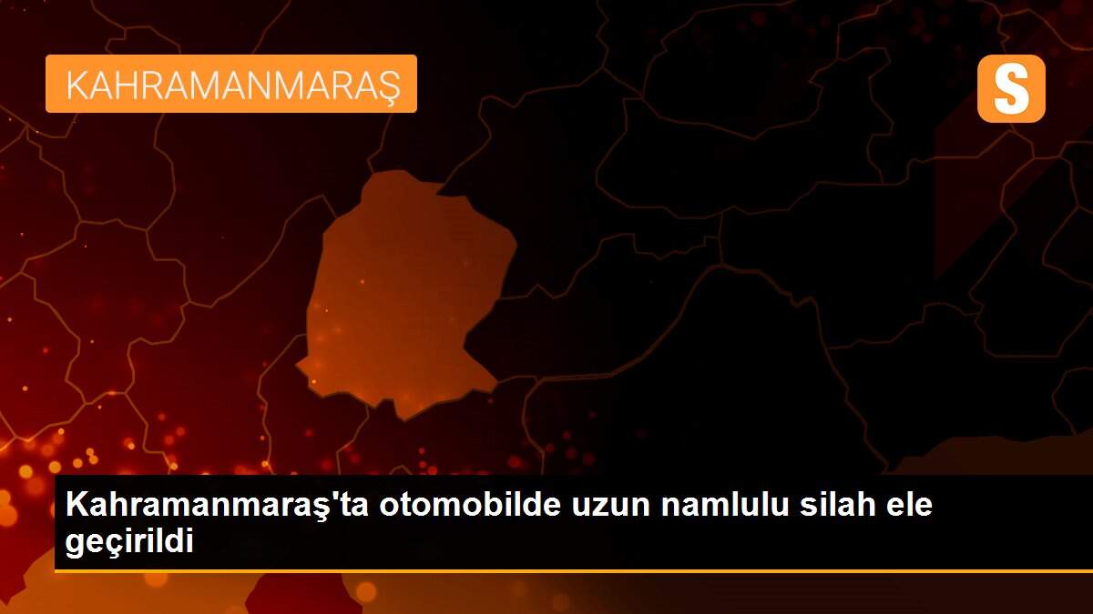 Kahramanmaraş\'ta otomobilde uzun namlulu silah ele geçirildi