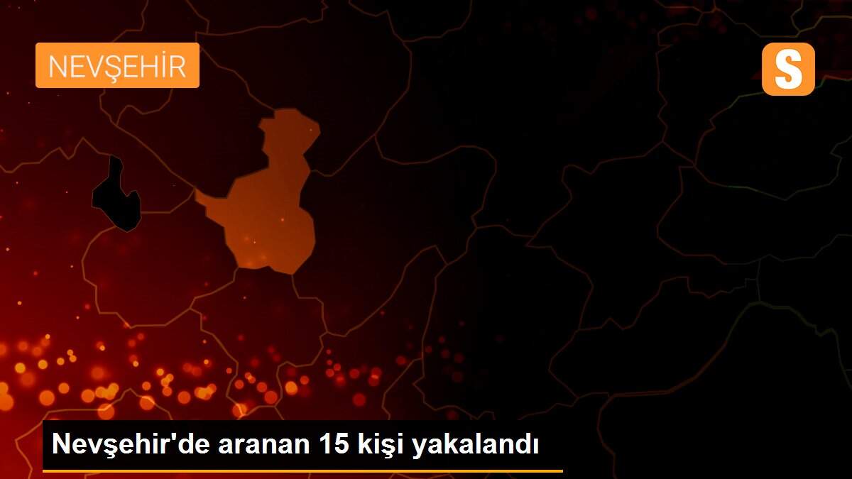 Nevşehir\'de aranan 15 kişi yakalandı