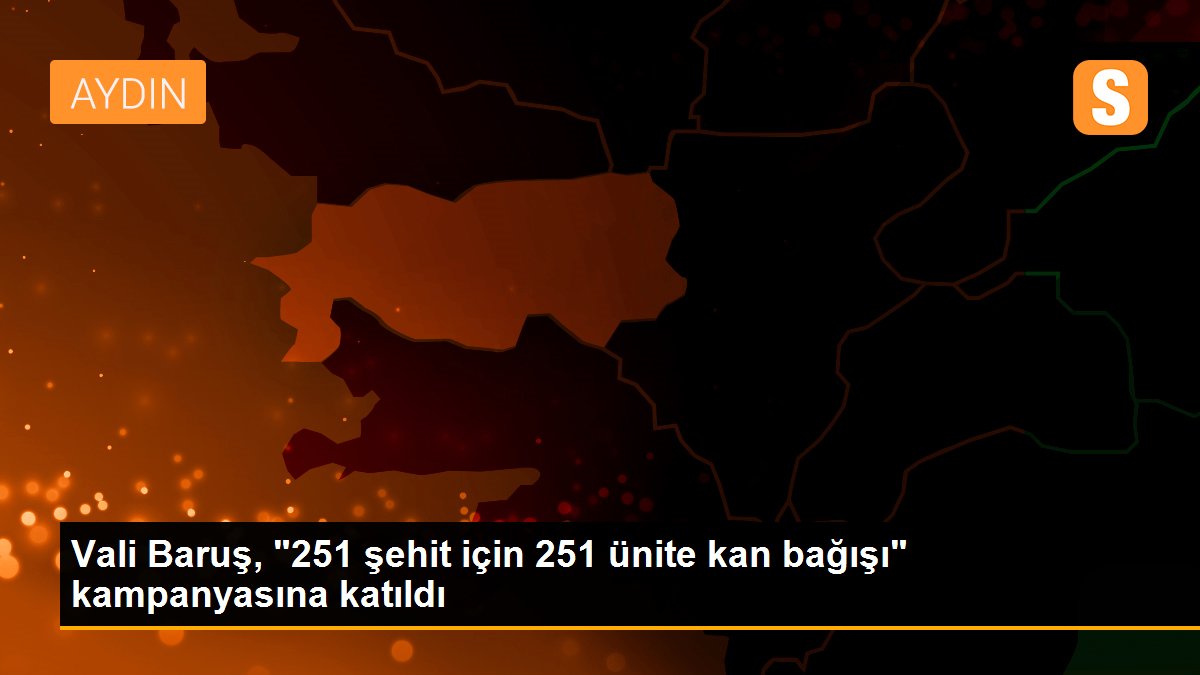 Vali Baruş, "251 şehit için 251 ünite kan bağışı" kampanyasına katıldı