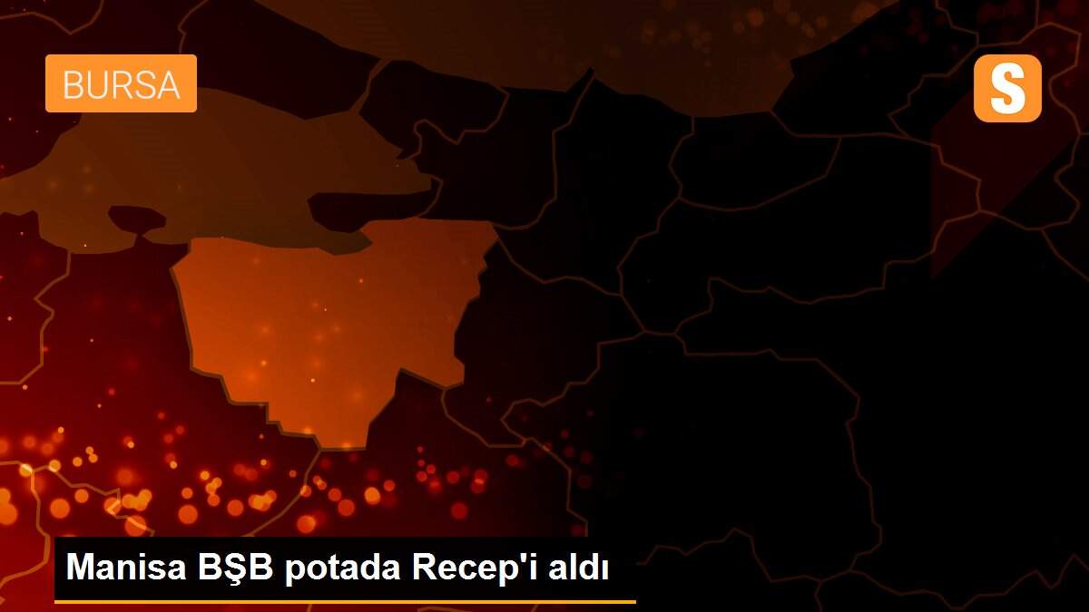 Manisa BŞB potada Recep\'i aldı