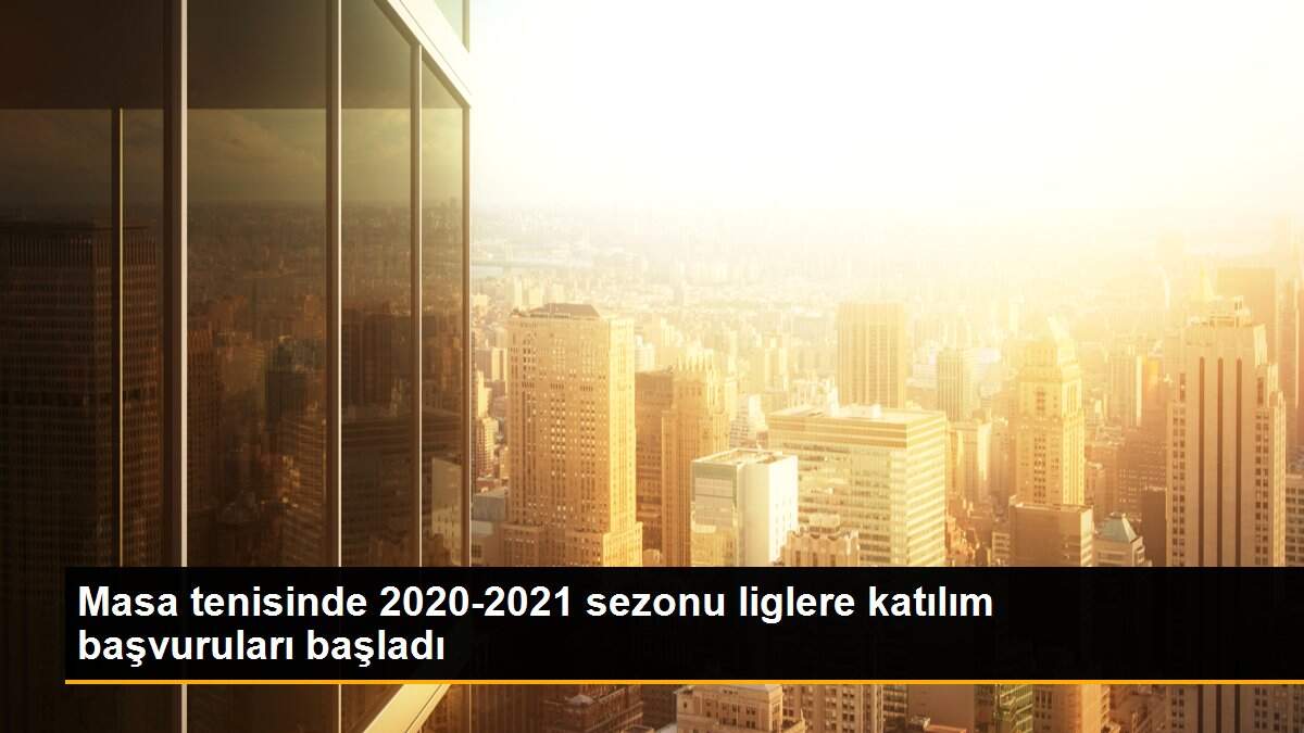 Masa tenisinde 2020-2021 sezonu liglere katılım başvuruları başladı